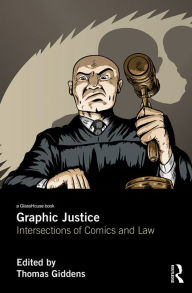Title: Graphic Justice: Intersections of Comics and Law, Author: Thomas Giddens