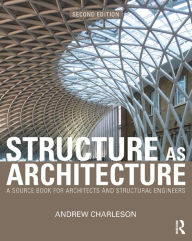 Title: Structure As Architecture: A Source Book for Architects and Structural Engineers, Author: Andrew Charleson