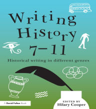 Title: Writing History 7-11: Historical writing in different genres, Author: Hilary Cooper