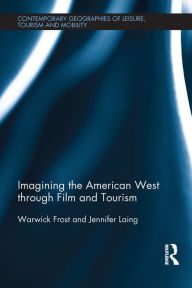 Title: Imagining the American West through Film and Tourism, Author: Warwick Frost