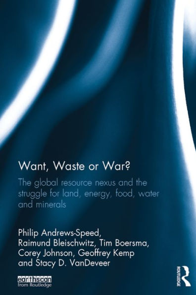 Want, Waste or War?: The Global Resource Nexus and the Struggle for Land, Energy, Food, Water and Minerals