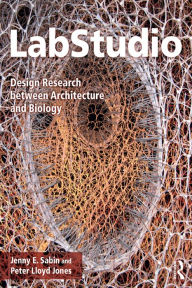 Title: LabStudio: Design Research between Architecture and Biology, Author: Jenny E. Sabin