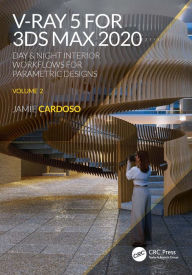 Title: V-Ray 5 for 3ds Max 2020: Day & Night Interior Workflows for Parametric Designs, Volume 2, Author: Jamie Cardoso