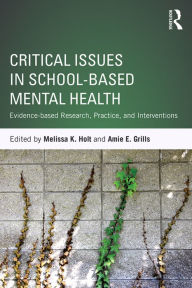Title: Critical Issues in School-based Mental Health: Evidence-based Research, Practice, and Interventions, Author: Melissa K. Holt