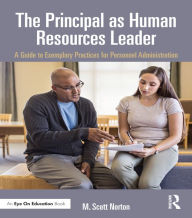 Title: The Principal as Human Resources Leader: A Guide to Exemplary Practices for Personnel Administration, Author: M. Scott Norton