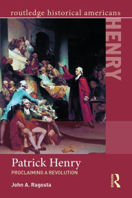 Title: Patrick Henry: Proclaiming a Revolution, Author: John Ragosta