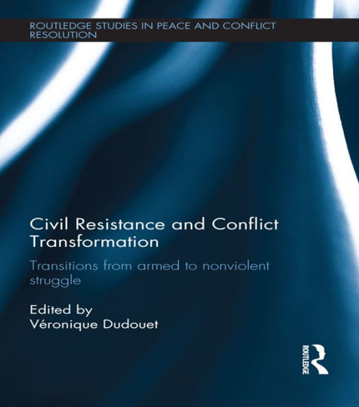 Civil Resistance and Conflict Transformation: Transitions from armed to nonviolent struggle