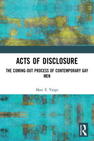 Title: Acts of Disclosure: The Coming-Out Process of Contemporary Gay Men, Author: Marc E. Vargo