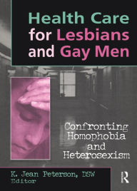 Title: Health Care for Lesbians and Gay Men: Confronting Homophobia and Heterosexism, Author: K Jean Peterson