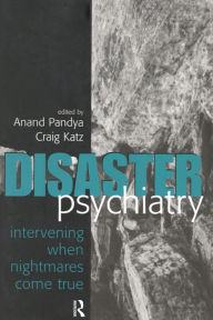 Title: Disaster Psychiatry: Intervening When Nightmares Come True, Author: Anand A. Pandya