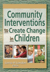 Title: Community Interventions to Create Change in Children, Author: Lorna London