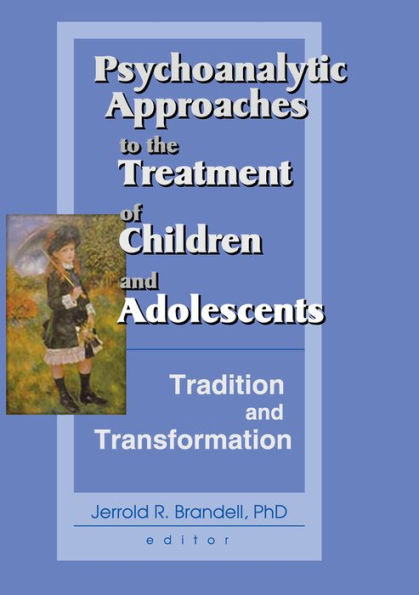 Psychoanalytic Approaches to the Treatment of Children and Adolescents: Tradition and Transformation