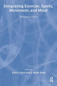 Title: Integrating Exercise, Sports, Movement, and Mind: Therapeutic Unity, Author: Kate F Hays