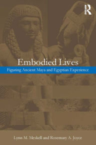 Title: Embodied Lives:: Figuring Ancient Maya and Egyptian Experience, Author: Rosemary A. Joyce