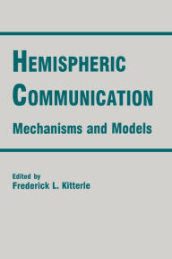Title: Hemispheric Communication: Mechanisms and Models, Author: Frederick L. Kitterle