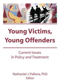 Title: Young Victims, Young Offenders: Current Issues in Policy and Treatment, Author: Letitia C Pallone
