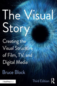 Title: The Visual Story: Creating the Visual Structure of Film, TV, and Digital Media, Author: Bruce Block