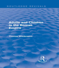 Title: Adults and Children in the Roman Empire (Routledge Revivals), Author: Thomas Wiedemann