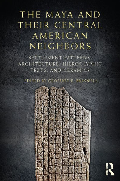 The Maya and Their Central American Neighbors: Settlement Patterns, Architecture, Hieroglyphic Texts and Ceramics