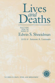 Title: Lives and Deaths: Selections from the Works of Edwin S. Shneidman, Author: Antoon A. Leenaars