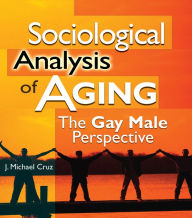 Title: Sociological Analysis of Aging: The Gay Male Perspective, Author: Joe Michael Cruz