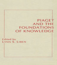 Title: Piaget and the Foundations of Knowledge, Author: Lynn S. Liben