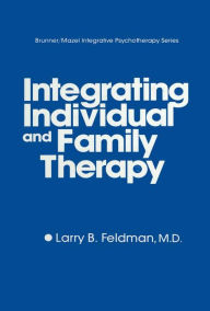 Title: Integrating Individual And Family Therapy, Author: Larry B. Feldman