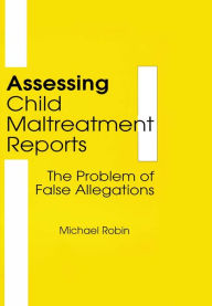 Title: Assessing Child Maltreatment Reports: The Problem of False Allegations, Author: Jerome Beker