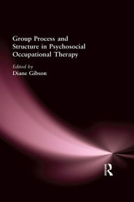 Title: Group Process and Structure in Psychosocial Occupational Therapy, Author: Diane Gibson
