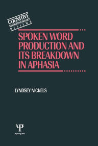 Title: Spoken Word Production and Its Breakdown In Aphasia, Author: Lyndsey Nickels