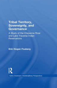 Title: Tribal Territory, Sovereignty, and Governance: A Study of the Cheyenne River and Lake Traverse Indian Reservations, Author: Erin Fouberg