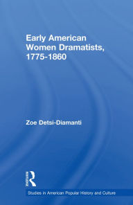 Title: Early American Women Dramatists, 1780-1860, Author: Zoe Desti-Demanti