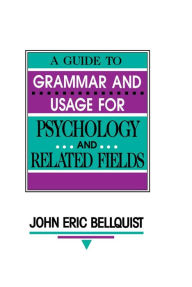 Title: A Guide To Grammar and Usage for Psychology and Related Fields, Author: John Eric Bellquist