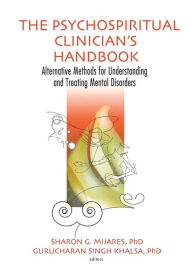 Title: The Psychospiritual Clinician's Handbook: Alternative Methods for Understanding and Treating Mental Disorders, Author: Sharon G Mijares