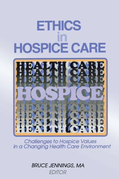 Ethics in Hospice Care: Challenges to Hospice Values in a Changing Health Care Environment