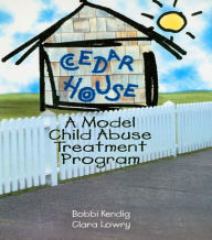 Title: Cedar House: A Model Child Abuse Treatment Program, Author: Bobbi Kendig