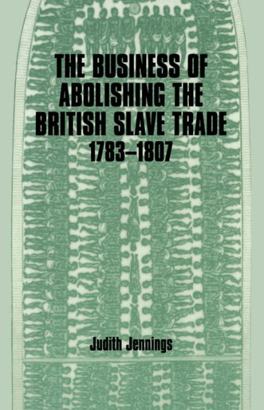 The Business of Abolishing the British Slave Trade, 1783-1807