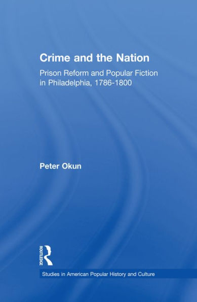 Crime and the Nation: Prison and Popular Fiction in Philadelphia. 1786-1800