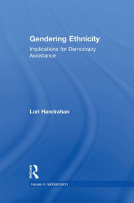 Title: Gendering Ethnicity: Implications for Democracy Assistance, Author: Lori Handrahan