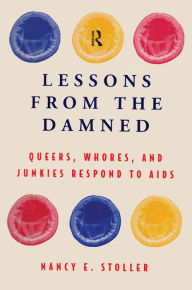 Title: Lessons from the Damned: Queers, Whores and Junkies Respond to AIDS, Author: Nancy E. Stoller