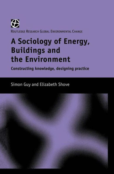 The Sociology of Energy, Buildings and the Environment: Constructing Knowledge, Designing Practice