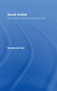 Title: Saudi Arabia: Society, Government and the Gulf Crisis, Author: Mordechai Abir