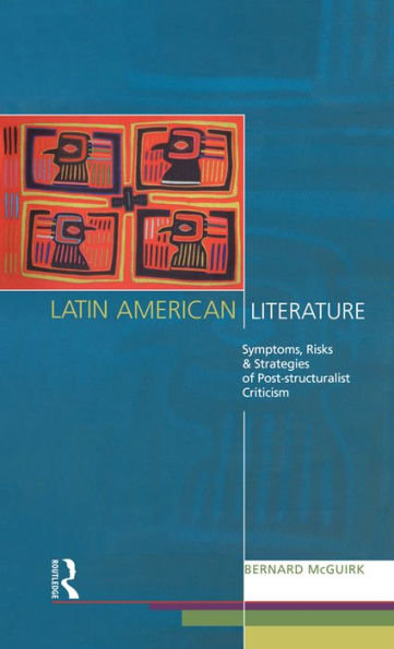 Latin American Literature: Symptoms, Risks and Strategies of Poststructuralist Criticism