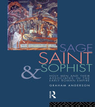 Title: Sage, Saint and Sophist: Holy Men and Their Associates in the Early Roman Empire, Author: Graham Anderson