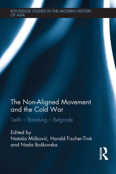 The Non-Aligned Movement and the Cold War: Delhi - Bandung - Belgrade