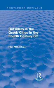 Title: Outsiders in the Greek Cities in the Fourth Century BC (Routledge Revivals), Author: Paul Mckechnie