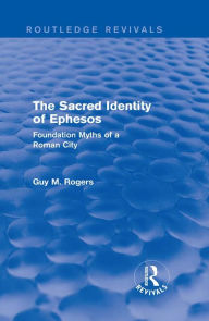 Title: The Sacred Identity of Ephesos (Routledge Revivals): Foundation Myths of a Roman City, Author: Guy Maclean Rogers
