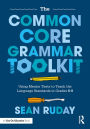 The Common Core Grammar Toolkit: Using Mentor Texts to Teach the Language Standards in Grades 6-8