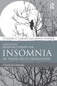 Title: Cognitive Behavior Therapy for Insomnia in Those with Depression: A Guide for Clinicians, Author: Colleen E. Carney