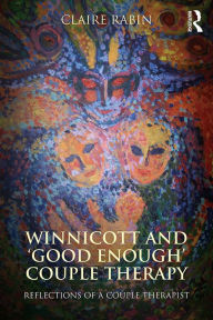 Title: Winnicott and 'Good Enough' Couple Therapy: Reflections of a couple therapist, Author: Claire Rabin